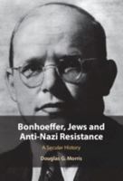 Bonhoeffer, Jews and Anti-Nazi Resistance: A Secular History 1009849522 Book Cover