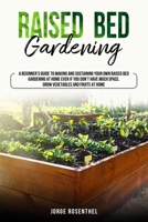Raised Bed Gardening: A Beginners's guide to making your own raised bed gardening at home even if you don't have much space. Grow vegetables and fruits at home B088N93YRS Book Cover