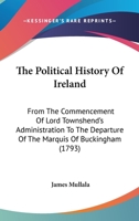 The Political History Of Ireland: From The Commencement Of Lord Townshend's Administration To The Departure Of The Marquis Of Buckingham 1165687453 Book Cover