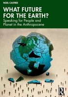 What Future For the Earth?: Speaking for People and Planet in the Anthropocene 0367818817 Book Cover