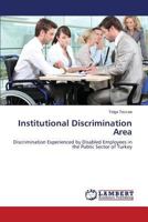 Institutional Discrimination Area: Discrimination Experienced by Disabled Employees in the Public Sector of Turkey 3659501875 Book Cover