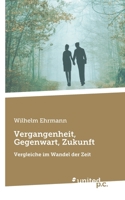 Vergangenheit, Gegenwart, Zukunft: Vergleiche im Wandel der Zeit (German Edition) 3710323916 Book Cover