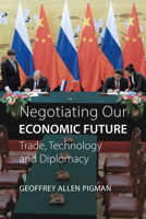 Negotiating Our Economic Future: Trade, Technology, and Diplomacy 0228004217 Book Cover