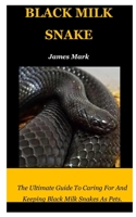 Black Milk Snake: The Ultimate Guide To Caring For And Keeping Black Milk Snakes As Pets. B09GZGWH9X Book Cover