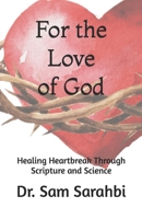 For the Love of God: Healing Heartbreak Through Scripture and Science B0H2QB8B58 Book Cover