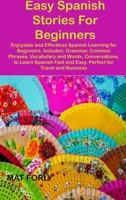 Easy Spanish Stories For Beginners: Enjoyable and Effortless Spanish Learning for Beginners. Includes: Grammar, Common Phrases, Vocabulary and Words, ... and Easy. Perfect for Travel and Business 1806033496 Book Cover