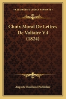 Choix Moral De Lettres De Voltaire V4 (1824) 1160054428 Book Cover