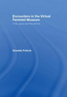 Encounters in a Virtual Feminist Museum: Time, Space & the Archive 0415413737 Book Cover