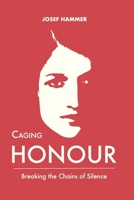 Caging the Honour: Breaking the Chains of Silence B0CKYCQZSS Book Cover