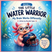 The Little Water Warrior: My Brain Works Differently B0H17JR7R4 Book Cover
