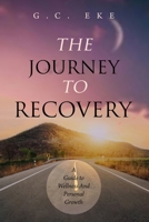 THE JOURNEY TO RECOVERY: A Guide To Wellness And Personal Growth 1068353554 Book Cover