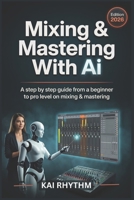 MIXING & MASTERING WITH AI: A step by step guide from beginner to pro level on mixing & mastering B0GWQMRNM6 Book Cover