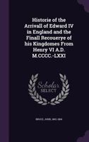Historie of the Arrivall of Edward IV in England and the Finall Recouerye of His Kingdomes From Henry VI A.D. M.CCCC.-LXXI 1378381327 Book Cover