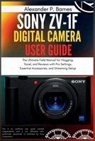 Sony ZV-1F Digital Camera User Guide: The Ultimate Field Manual for Vlogging, Travel, and Reviews with Pro Settings, Essential Accessories, and Streaming Setup B0FSXSGBGV Book Cover