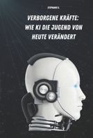 Verborgene Kräfte: Wie KI die Jugend von heute verändert (German Edition) B0FGHT5J9V Book Cover
