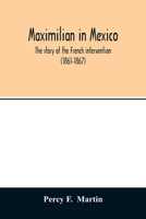 Maximilian in Mexico: The Story of the French Intervention 101573541X Book Cover