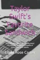 Taylor Swift's Favorite Sandwich: (and 300+ other things she actually loves) The Ultimate Swiftie Encyclopedia of Everything Taylor Adores B0G4PT9DGM Book Cover