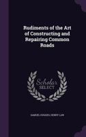 Rudiments of the Art of Constructing and Repairing Common Roads 135696351X Book Cover
