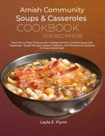 Amish Community Soups & Casseroles Cookbook for Beginners: From Pot to Plate, Embrace the Timeless Comfort of Amish Soups and Casseroles - Simple Recipes, Shared Traditions, and Wholesome Goodness for B0CP11CHBP Book Cover