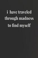 I Have Traveled Through Madness To Find Myself: Daily Success, Motivation and Everyday Inspiration For Your Best Year Ever, 365 days to more Happiness Motivational Year Long Journal / Daily Notebook / 1076295665 Book Cover