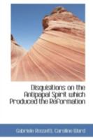 Disquisitions On the Antipapal Spirit Which Produced the Reformation: Its Secret Influence On the Literature of Europe in General, and of Italy in Particular 1016323913 Book Cover