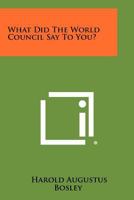 What Did the World Council Say to You? 1258348403 Book Cover