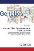 Cotton Fiber Developmental Transcriptome: A Genetical Genomics Approach to uncover developmentally regulated genes and QTLs underpinning cotton fiber phenotypes 3659426466 Book Cover