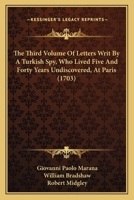 The Third Volume Of Letters Writ By A Turkish Spy, Who Lived Five And Forty Years Undiscovered, At Paris 1165793725 Book Cover