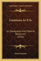 Louisiana as it is: its topography and material resources; its cotton, sugar cane, rice and tobacco fields; its corn and grain lands ... reliable information ... or purchase lands in the Gulf states . 1022689568 Book Cover