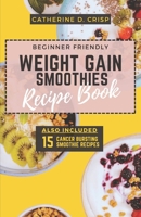 Beginner-Friendly Weight Gain Smoothies Recipe Book: Boost Your Healthy Weight Journey with Easy-to-Follow Recipes & Expert Blending Tips B0CN4T12WM Book Cover