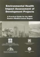 Environmental Health Impact Assessment of Development Projects: A Practical Guide for the WHO Eastern Mediterranean Region 9290213973 Book Cover