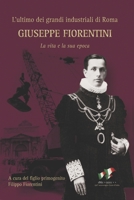Giuseppe Fiorentini: L'ultimo dei grandi industriali di Roma. La vita e la sua epoca B08Y4LK84Q Book Cover