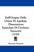 Dell'Origine Della Chiesa Di Aquileja: Dissertazione Epistolare Di Cirolamo Tartarotti 1104645491 Book Cover