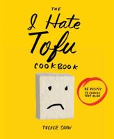 The I Hate Tofu Cookbook: 35 Recipes to Change Your Mind 1617691488 Book Cover