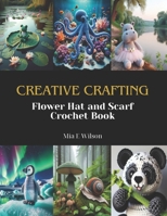 Creative Crafting: Flower Hat and Scarf Crochet Book B0CSDR8ZN6 Book Cover