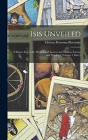 Isis Unveiled: A Master Key to the Mysteries of Ancient and Modern Science and Theology, Volume 1, part 2 1015918883 Book Cover