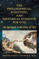 The Philosophical, Scientific, and Historical Evidence for God: An Apologetic to the Glory of God 1664249648 Book Cover