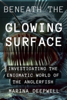 Beneath the Glowing Surface: Investigating the Enigmatic World of the Anglerfish B0DXQBRVMT Book Cover