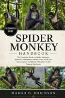 SPIDER MONKEY HANDBOOK: The Complete Guide to Spider Monkeys: Behavior, Intelligence, Habitat, Diet, Social Life, Conservation, and Ethical Interaction in the Tropical Rainforest B0GYSJSWFM Book Cover