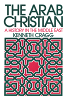 The Arab Christian: A History in the Middle East 0664221823 Book Cover