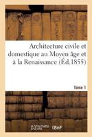 Architecture civile et domestique au Moyen âge et à la Renaissance. Tome 1 2019166682 Book Cover