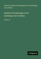 Bulletin d'archéologie et de statistique de la Drôme: Tome 23 (French Edition) 356377238X Book Cover