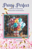 Party Perfect: A Guide to Throwing Memorable Celebrations B0CM64Q83N Book Cover