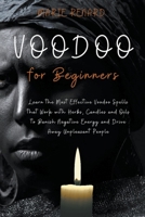 Voodoo for Beginners: Learn the Most Effective Voodoo Spells that Work with Herbs, Candles and Oils to Banish Negative Energy and Drive Away B0BTZ8GS74 Book Cover