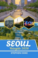 Reisgids Seoul 2026: De stad die nooit in stilte slaapt een tapijt van tijd en technologie B0FWWQX41C Book Cover