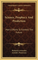 Science, Prophecy And Prediction - Man's Efforts To Foretell The Future - From Babylon To Wall Street 1162916117 Book Cover