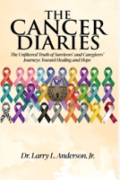 The Cancer Diaries: The Unfiltered Truth of Survivors' and Caregivers' Journeys Toward Healing and Hope B0GFG2PNWL Book Cover