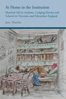 At Home in the Institution: Material Life in Asylums, Lodging Houses and Schools in Victorian and Edwardian England 1137322381 Book Cover