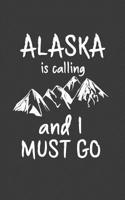 Alaska Is Calling And I Must Go: Alaska Is Calling And I Must Go Notebook - Funny Doodle Diary Book Gift Idea For Nature Lovers And People Who Love Travel Hiking And Camping In The Cold State Mountain 1077676565 Book Cover