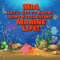 Mia Let’s Get to Know Some Fascinating Marine Life!: Personalized Baby Books with Your Child's Name in the Story - Ocean Animals Books for Toddlers - ... Books Ages 1-3 B08DC1P55F Book Cover